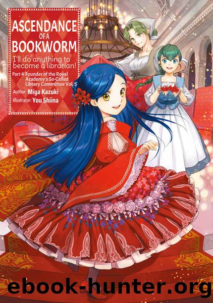 Ascendance of a Bookworm: Part 4 Founder of the Royal Academyâs So-Called Library Commmittee Volume 5 by Miya Kazuki