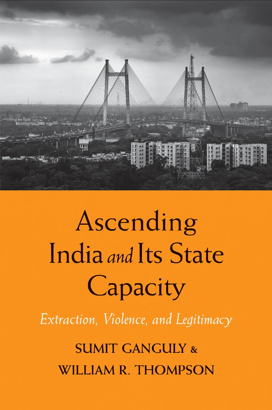 Ascending India and Its State Capacity: Extraction, Violence, and Legitimacy by Sumit Ganguly William R. Thompson