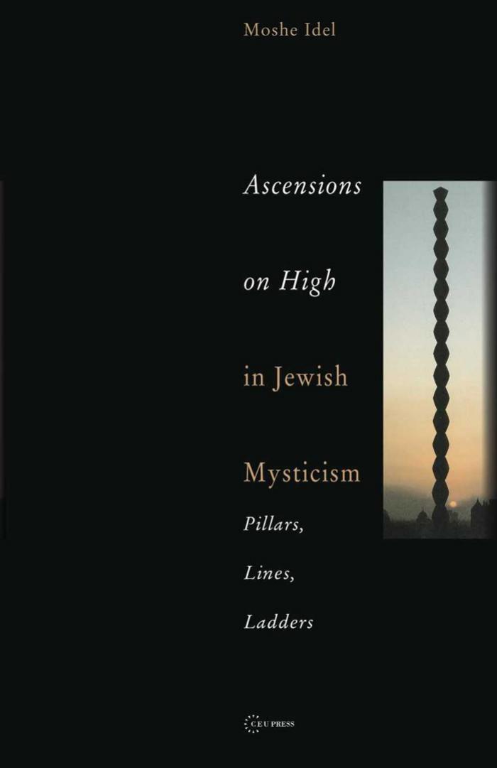 Ascensions on High in Jewish Mysticism: Pillars, Lines, Ladders by Moshe Idel