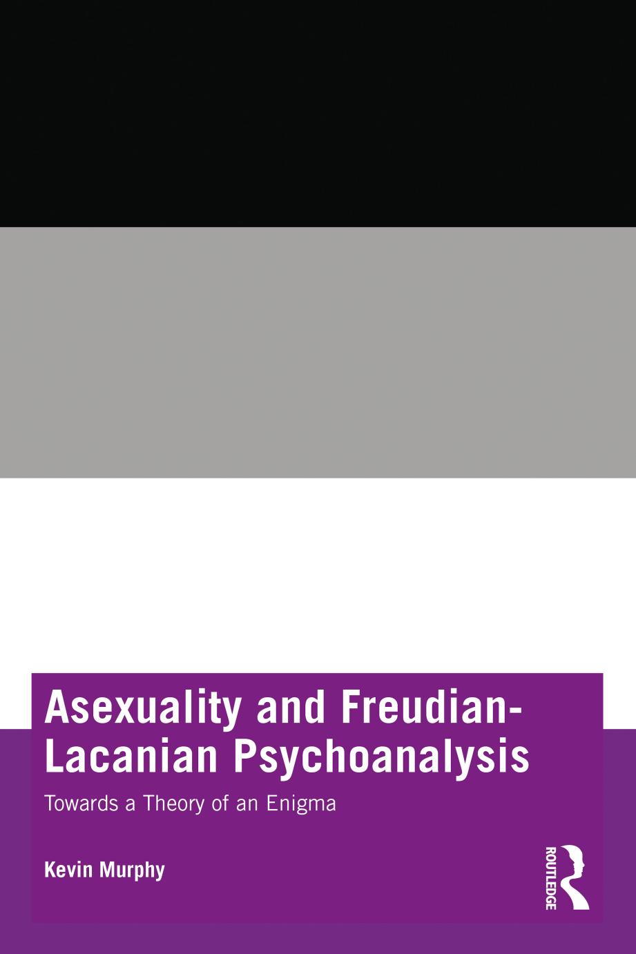 Asexuality and Freudian-Lacanian Psychoanalysis: Towards a Theory of an Enigma by Kevin Murphy
