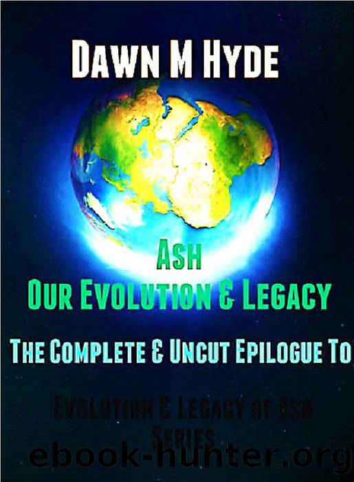 Ash-Our Evolution & Legacy: the Complete & Uncut Epilogue: Evolution & the Legacy of Ash, #4 by Dawn M Hyde