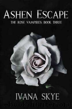 Ashen Escape: A Reverse Harem Paranormal Romance (The Rose Vampires Book 3) by Ivana Skye
