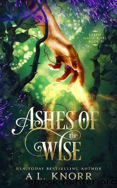 Ashes of the Wise: A Young Adult Fae Fantasy (Earth Magic Rises Book 2) by A.L. Knorr