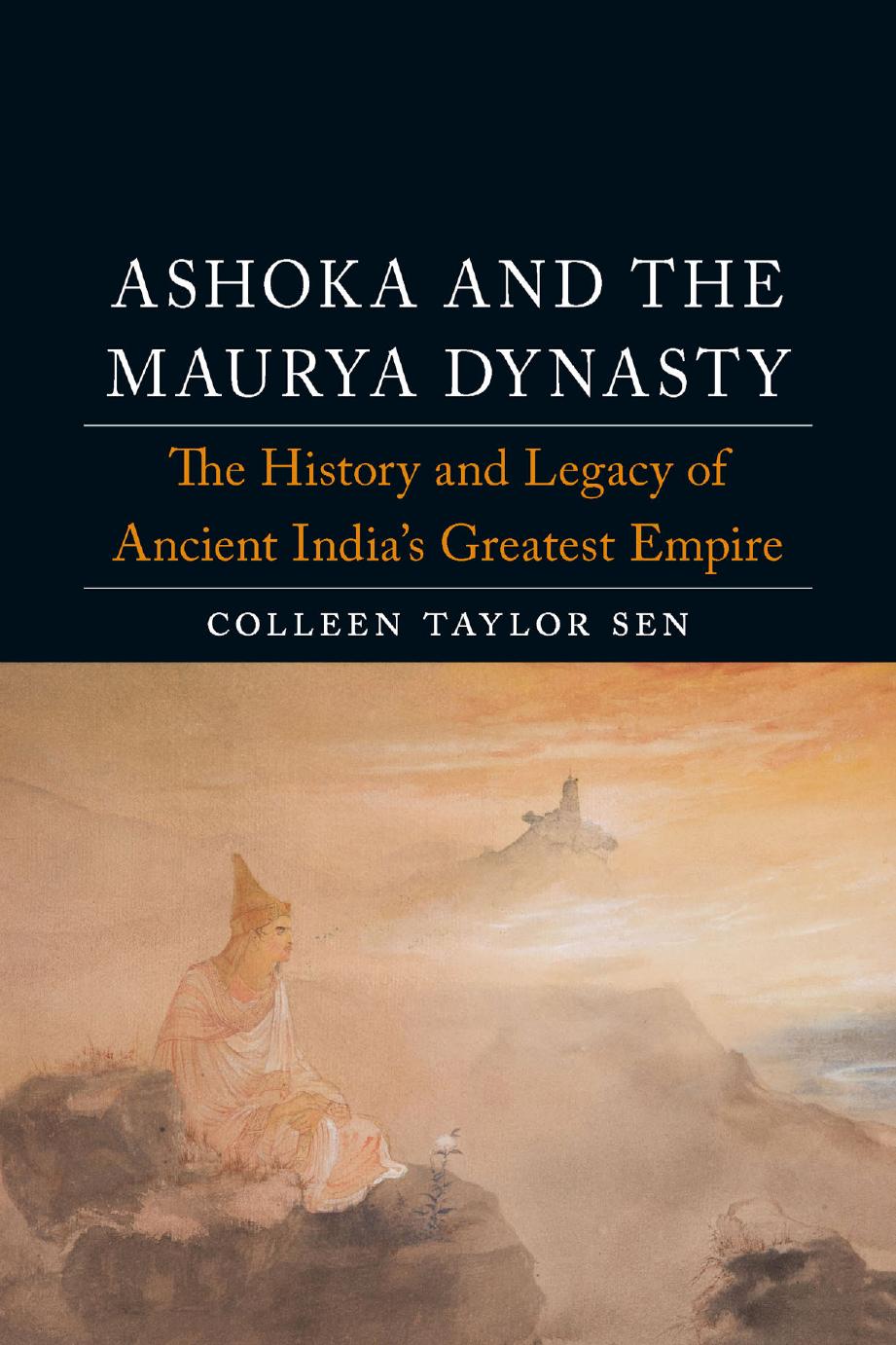 Ashoka and the Maurya Dynasty: The History and Legacy of Ancient Indiaâs Greatest Empire (Dynasties) by Colleen Taylor Sen