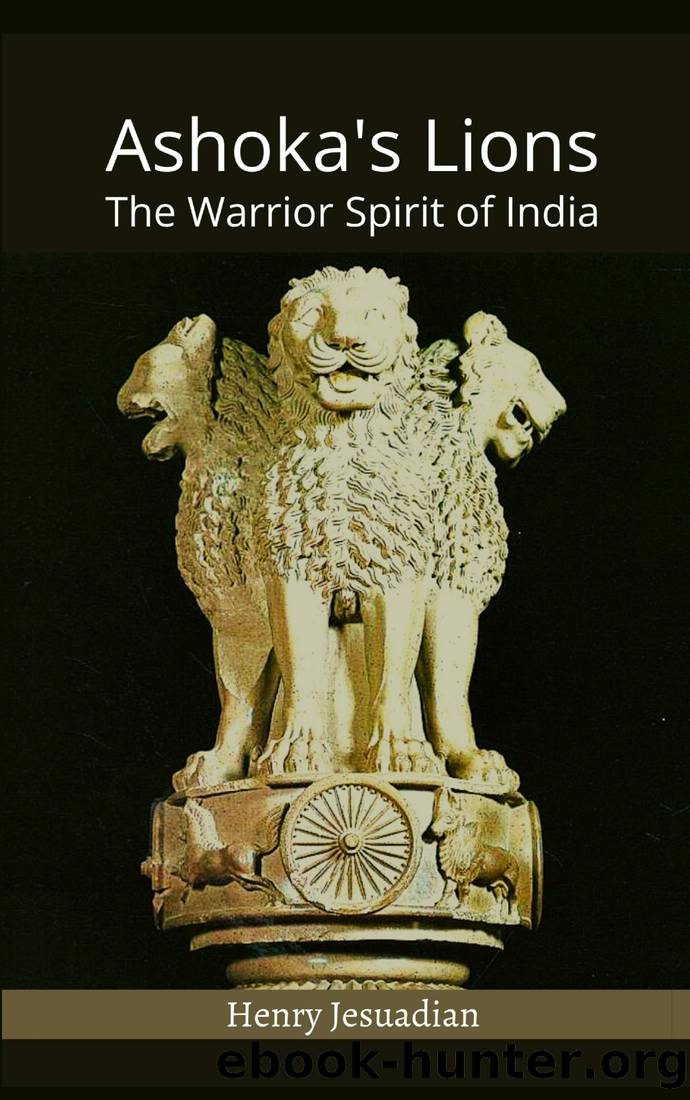 Ashoka's Lions: The Warrior Spirit of India by Henry Jesuadian