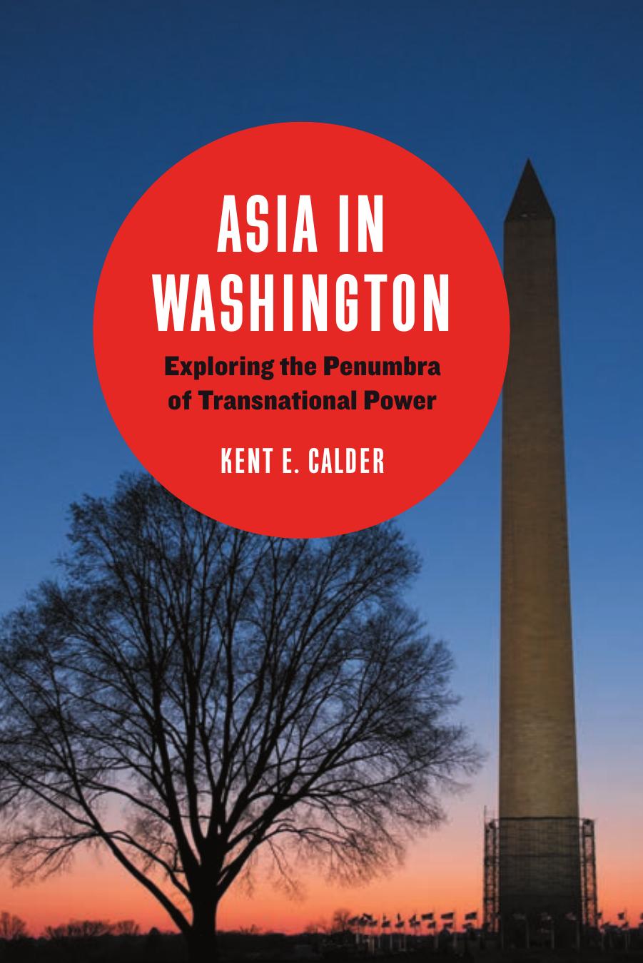 Asia in Washington: Exploring the Penumbra of Transnational Power by Calder Kent E