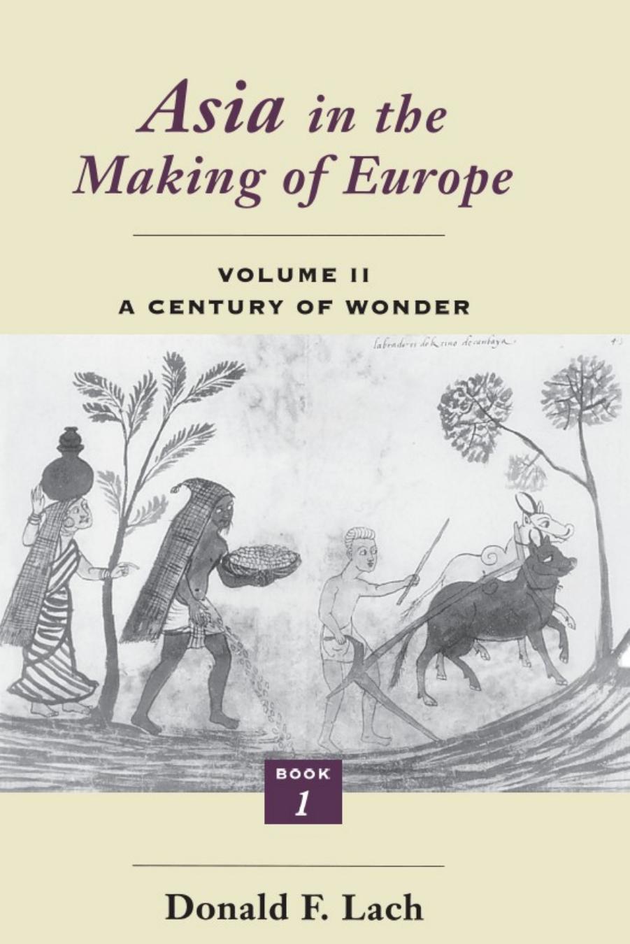 Asia in the Making of Europe, Volume II A CENTURY OF WONDER. BOOK 1: THE VISUAL ARTS by Donald F. Lach
