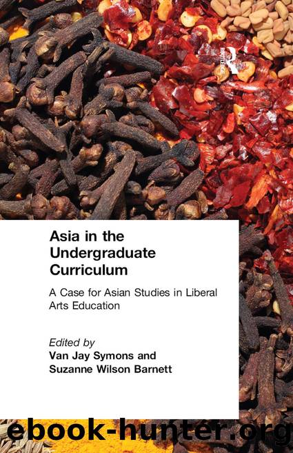 Asia in the Undergraduate Curriculum: A Case for Asian Studies in Liberal Arts Education: A Case for Asian Studies in Liberal Arts Education by van Jay Symons & Suzanne Wilson Barnett