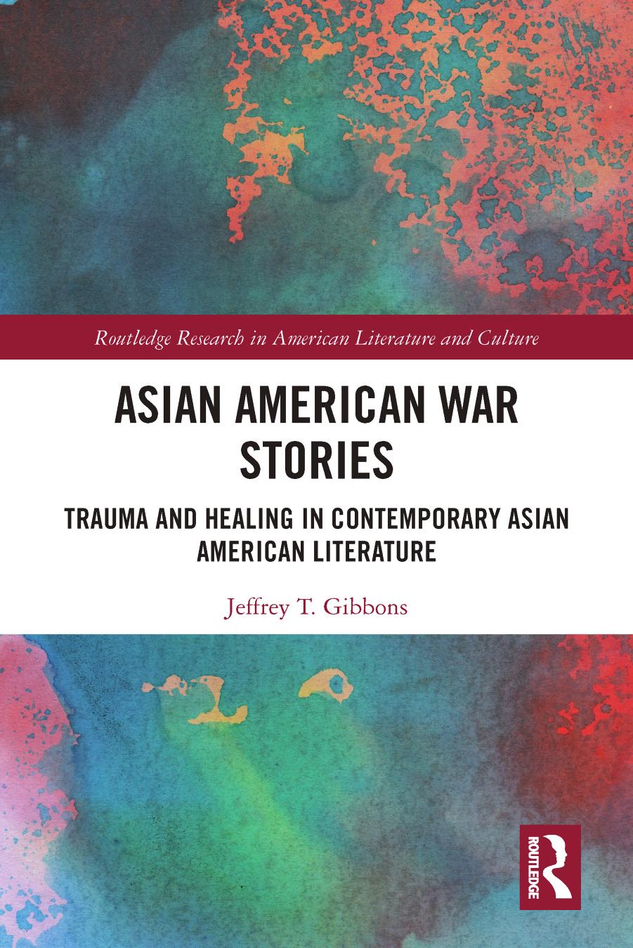 Asian American War Stories Trauma and Healing in Contemporary Asian American Literature by Jeffrey T. Gibbons