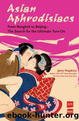 Asian Aphrodisiacs: From Bangkok to Beijing - the Search for the Ultimate Turn-On by Jerry Hopkins