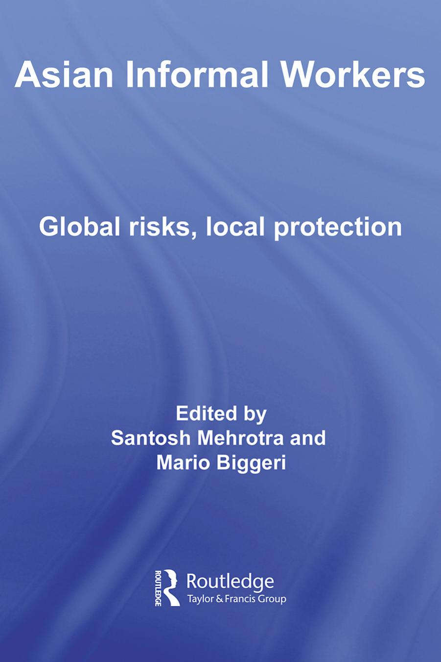 Asian Informal Workers: Global Risks Local Protection by Santosh K. Mehrotra Mario Biggeri