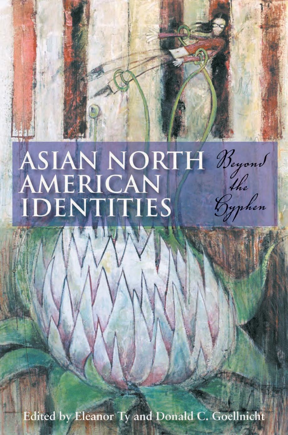 Asian North American Identities: Beyond the Hyphen by Eleanor Rose Ty Donald C. Goellnicht