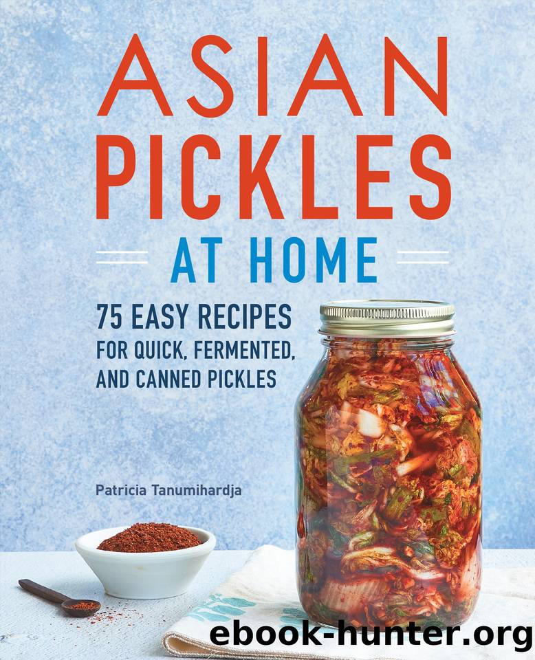Asian Pickles at Home: 75 Easy Recipes for Quick, Fermented, and Canned Pickles by Tanumihardja Patricia
