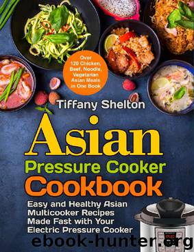 Asian Pressure Cooker Cookbook: Easy and Healthy Asian Multicooker Recipes Made Fast with Your Electric Pressure Cooker. Over 120 Chicken, Beef, Noodle, ... Meals in One Book (Asian Instant Pot by Tiffany Shelton