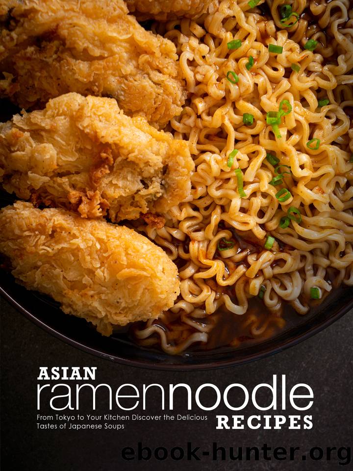 Asian Ramen Noodle Recipes: From Tokyo to Your Kitchen Discover the Delicious Tastes of Japanese Soups by Press BookSumo