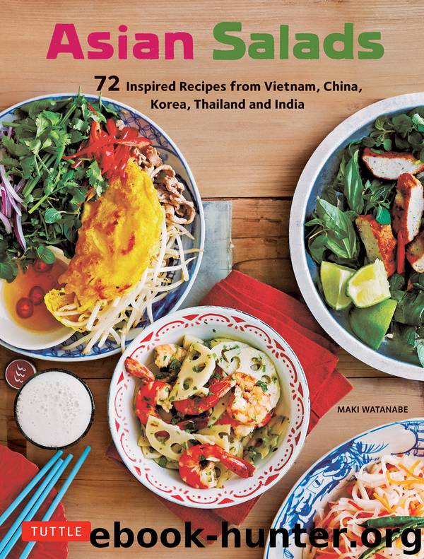 Asian Salads: 72 Inspired Recipes From Vietnam, China, Korea, Thailand and India by Maki Watanabe