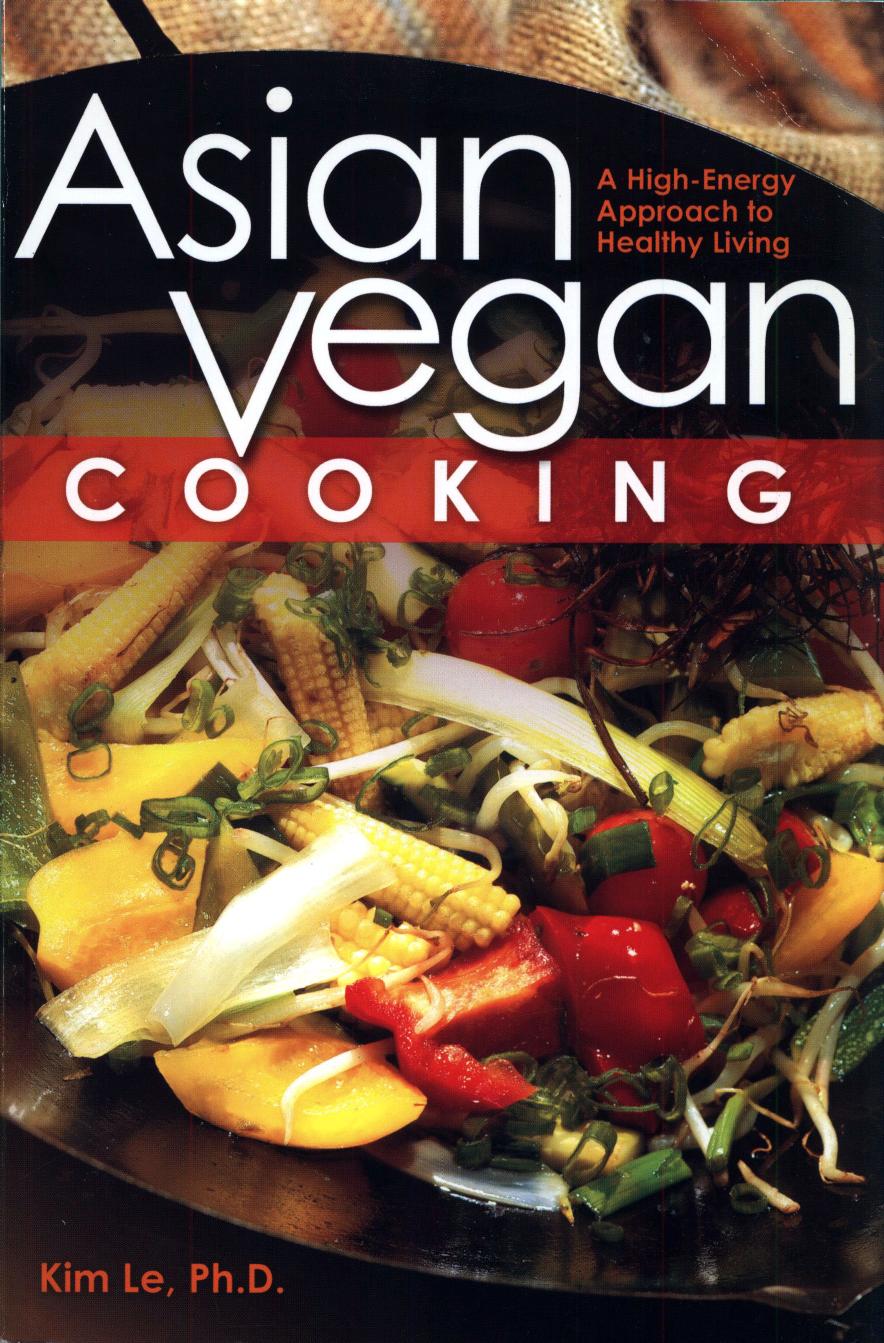Asian Vegan Cooking a High-energy Approach to Healthy Living (2003) by Kim Le