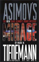 Asimov's Mirage : The New Isaac Asimov's Robot Mystery by Mark W. Tiedmann