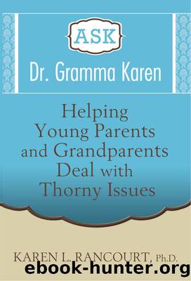 Ask Dr. Gramma Karen: Helping Young Parents and Grandparents Deal with Thorny Issues by Karen L. Rancourt