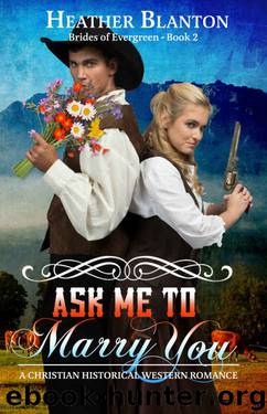 Ask Me to Marry You: A Christian Historical Western Romance Novella (The Brides of Evergreen Book 2) by Heather Blanton