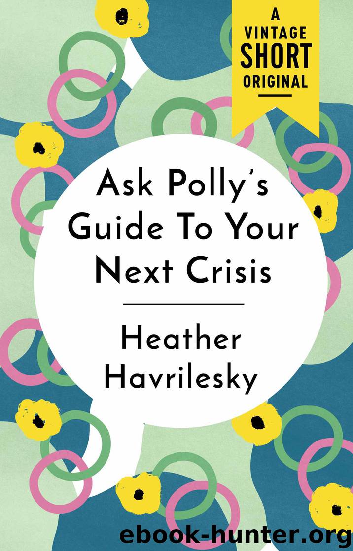 Ask Polly's Guide to Your Next Crisis by Heather Havrilesky