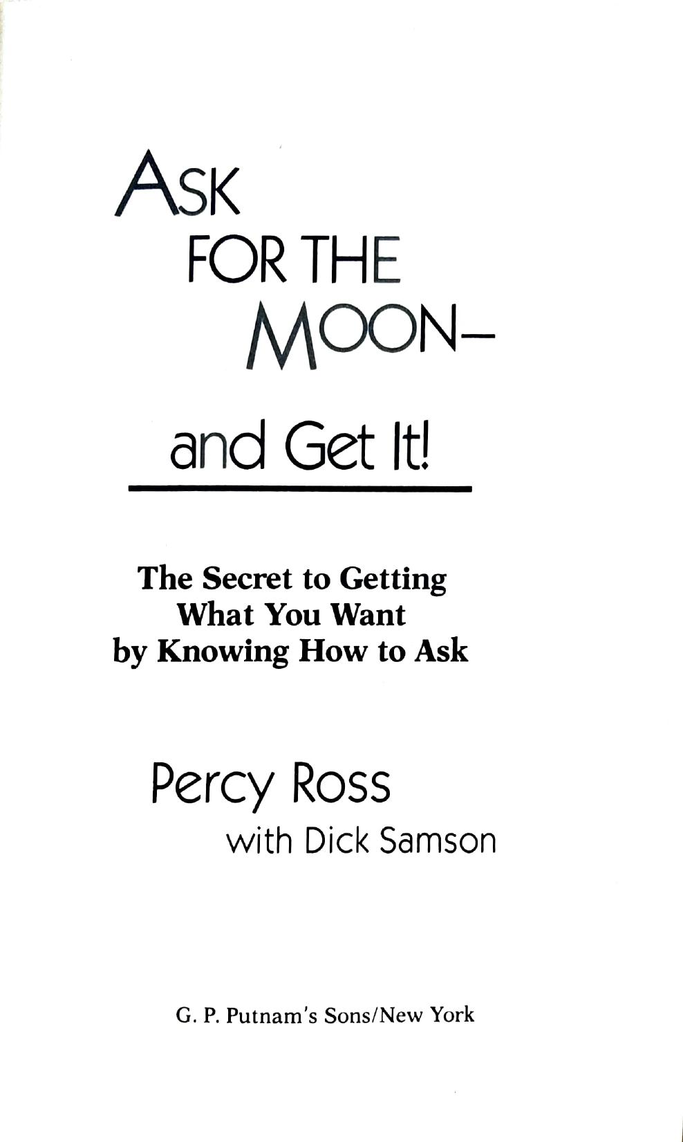 Ask for the Moon and Get it: The Secret of Getting What You Want by Knowing How to Ask by Percy Ross Dick Samson
