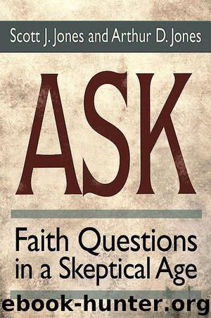 Ask: Faith Questions in a Skeptical Age by Scott J. Jones & Arthur D. Jones