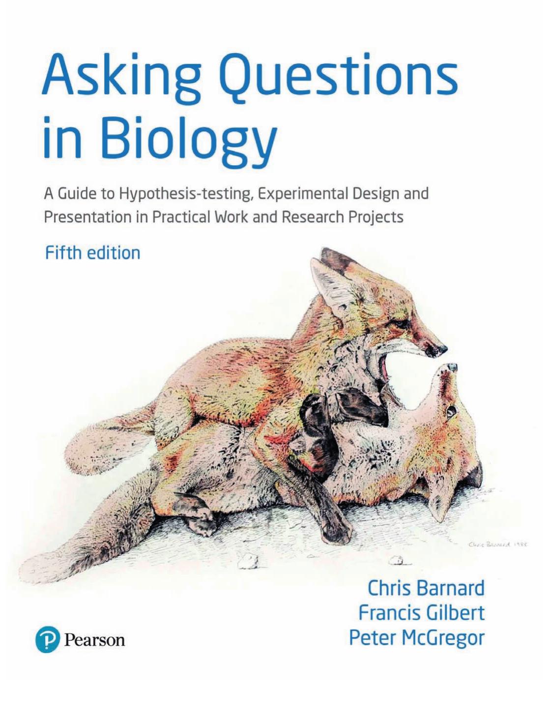 Asking Questions in Biology: A Guide to Hypothesis Testing, Experimental Design and Presentation in Practical Work and Research Projects by Chris Barnard