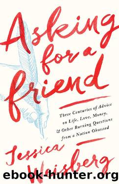 Asking for a Friend: Three Centuries of Advice on Life, Love, Money, and Other Burning Questions From a Nation Obsessed by Jessica Weisberg