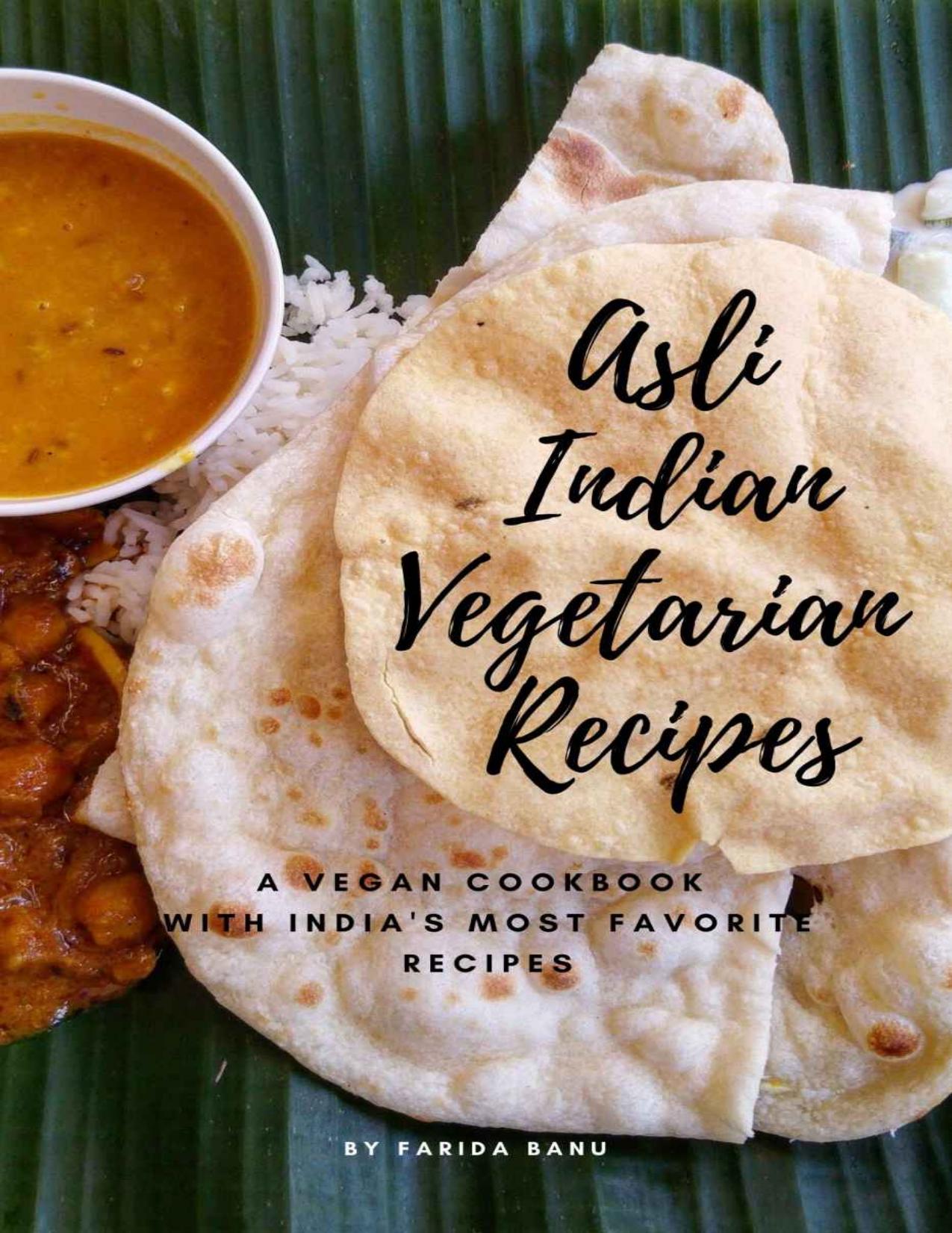 Asli Indian Vegetarian Recipes: A Bundle of Indian Vegetarian Curries to Pickles and Desserts by Farida Banu