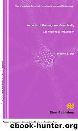 Aspects of Kolmogorov Complexity the Physics of Information by Bradley S. Tice