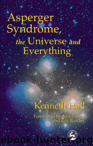 Asperger Syndrome, the Universe and Everything: Kenneth's Book by Hall Kenneth