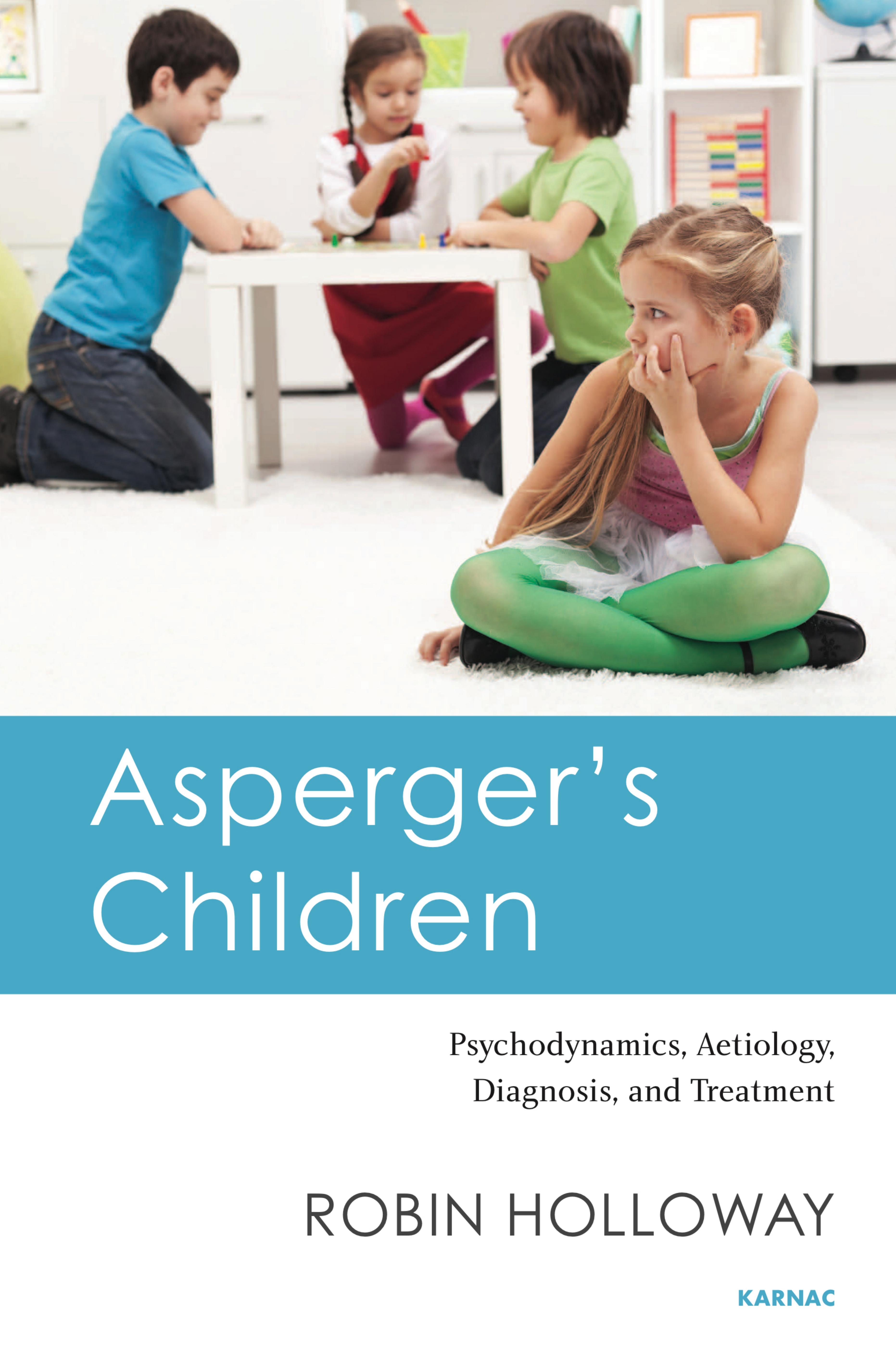 Asperger's Children: Psychodynamics, Aetiology, Diagnosis, and Treatment by Robin Holloway
