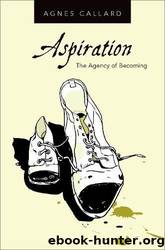 Aspiration_The Agency of Becoming by Agnes Callard