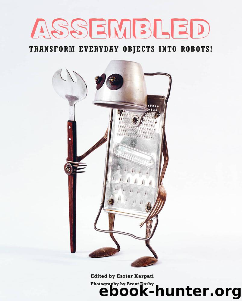 Assembled: Transform Everyday Objects Into Robots! by Eszter Karpati