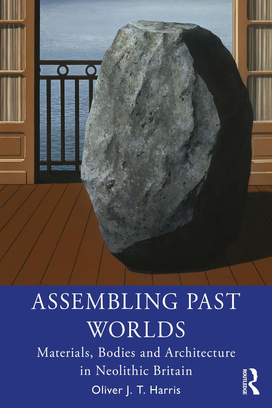 Assembling Past Worlds: Materials, Bodies and Architecture in Neolithic Britain by Oliver J.T. Harris