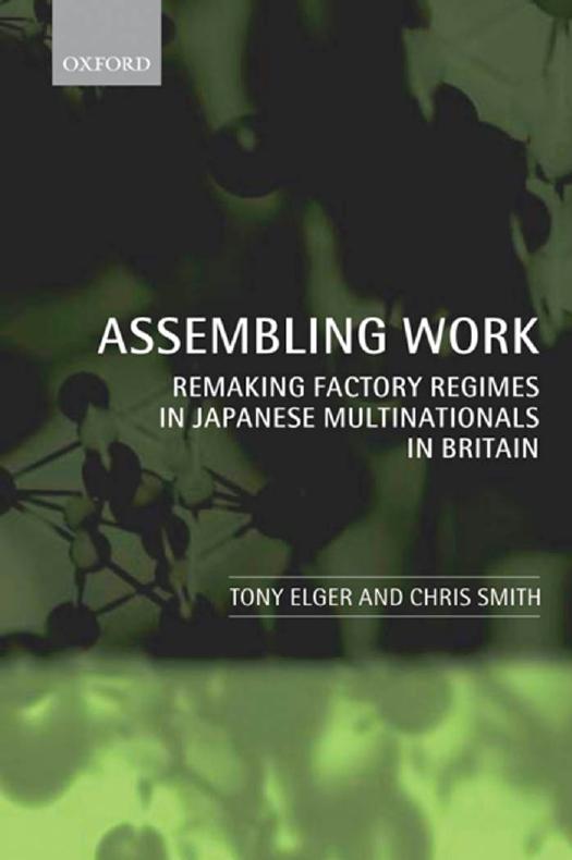 Assembling Work: Remaking Factory Regimes in Japanese Multinationals in Britain by Tony Elger Chris Smith
