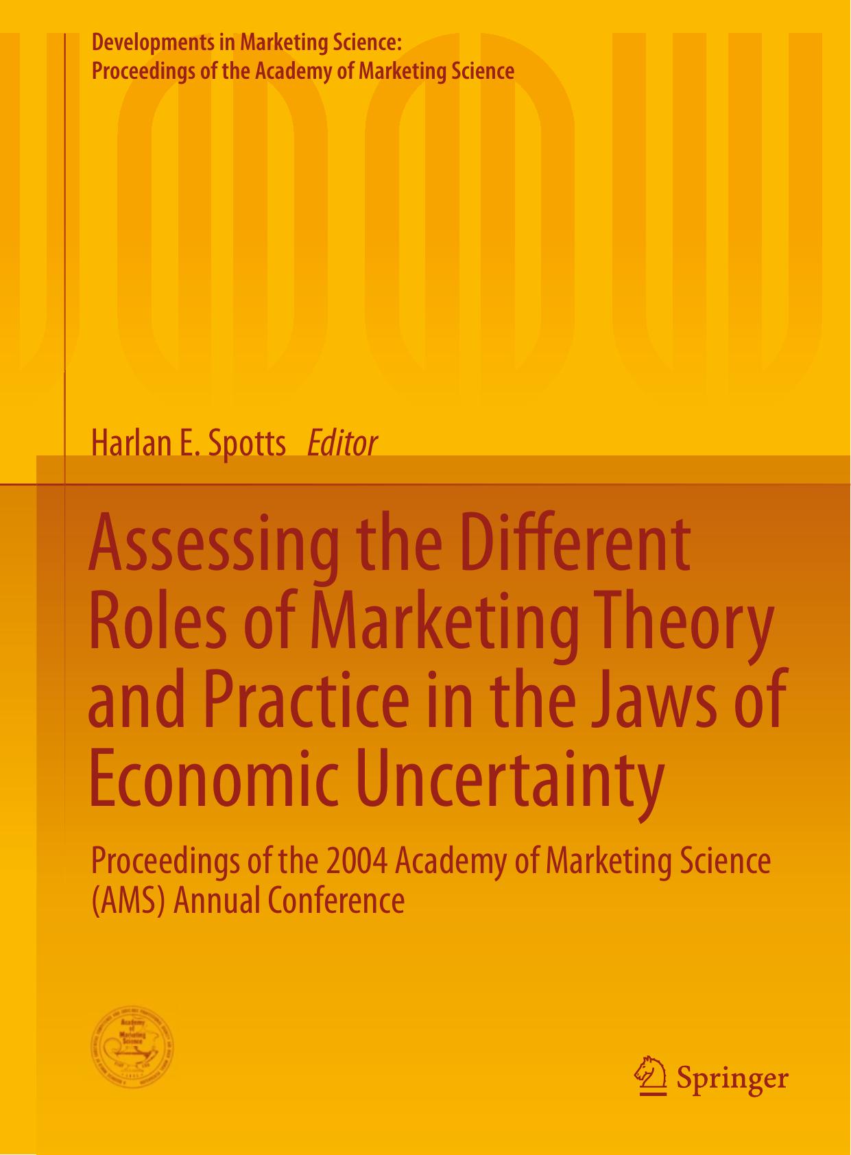 Assessing the Different Roles of Marketing Theory and Practice in the Jaws of Economic Uncertainty: Proceedings of the 2004 Academy of Marketing Science (AMS) Annual Conference by Harlan E. Spotts (eds.)