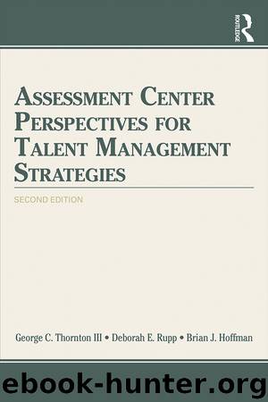 Assessment Center Perspectives for Talent Management Strategies by George C. Thornton & Deborah E. Rupp & Brian J. Hoffman