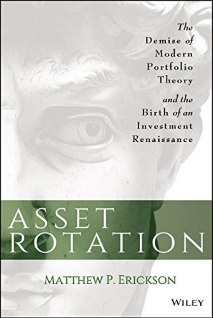 Asset Rotation: The Demise of Modern Portfolio Theory and the Birth of an Investment Renaissance by Matthew P. Erickson