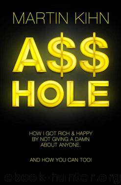 Asshole: How I Got Rich & Happy By Not Giving a Damn About Anyone & How You Can, Too by Kihn Martin