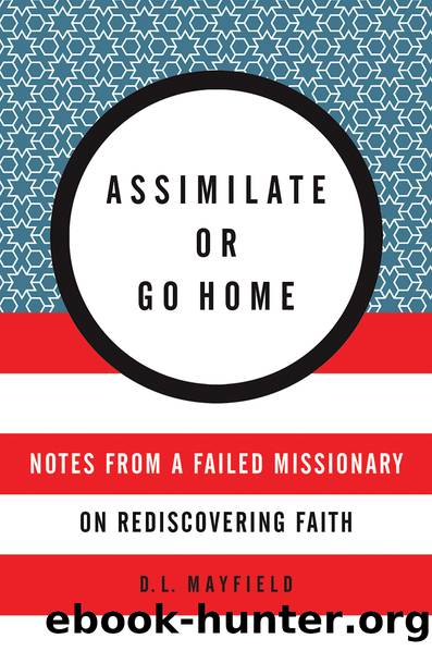 Assimilate or Go Home by D. L. Mayfield