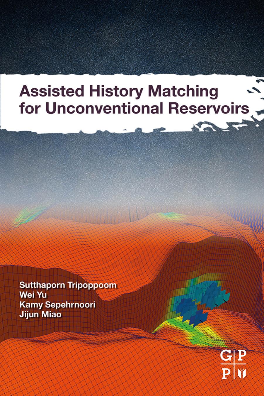 Assisted History Matching for Unconventional Reservoirs by Sutthaporn Tripoppoom Wei Yu Kamy Sepehrnoori Jijun Miao