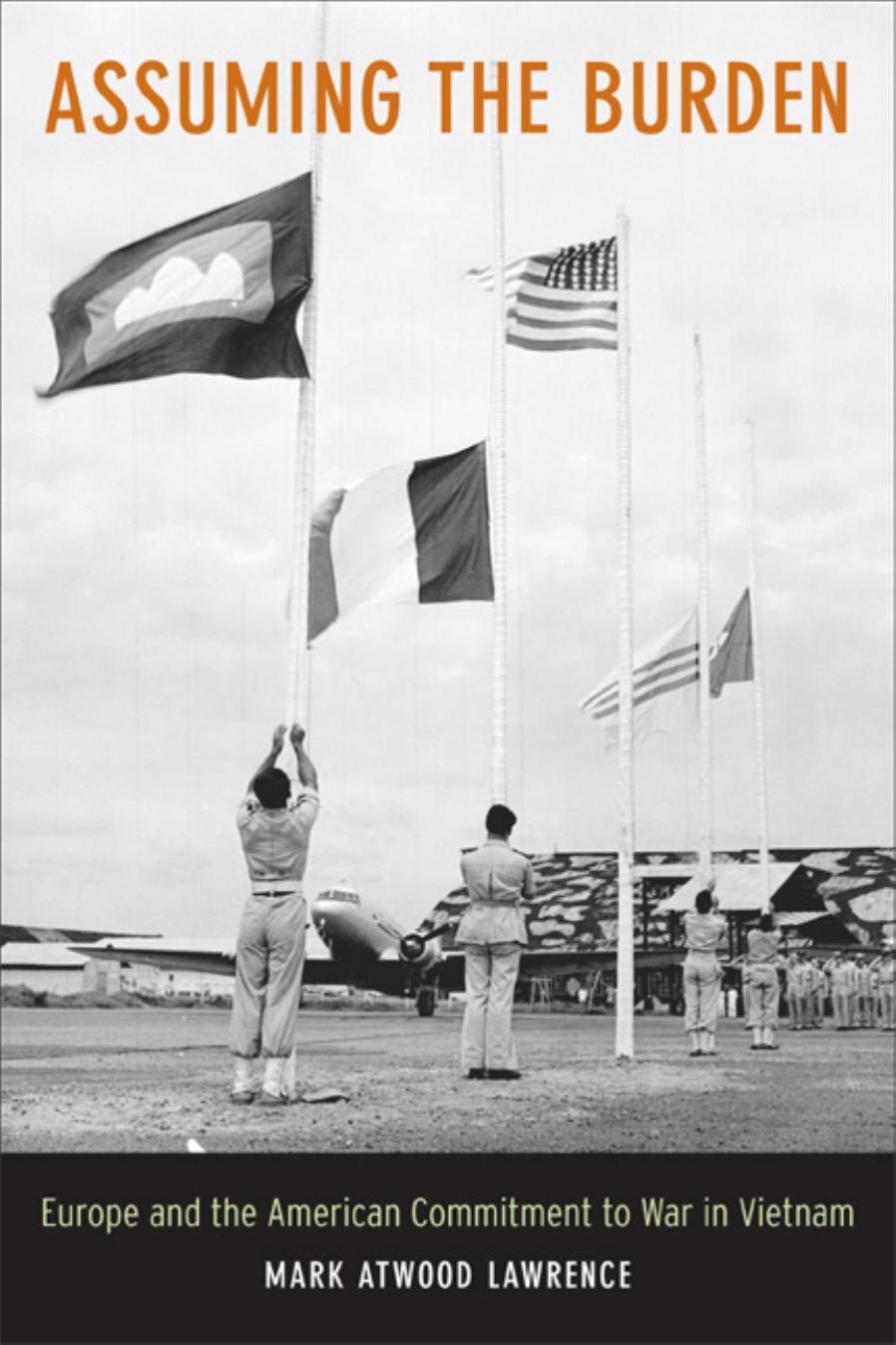 Assuming the Burden Europe and the American Commitment to War in Vietnam (From Indochina to Vietnam Revolution and War in a Global Perspective) by Unknown