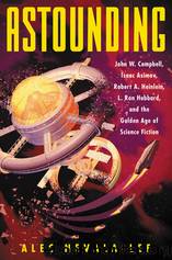 Astounding_John W. Campbell, Isaac Asimov, Robert A. Heinlein, L. Ron Hubbard, and the Golden Age of Science Fiction by Alec Nevala-Lee