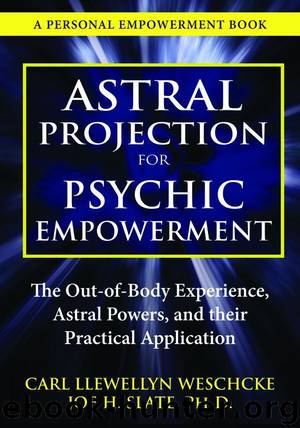 Astral Projection for Psychic Empowerment: The Out-of-Body Experience, Astral Powers, and their Practical Application by Carl Llewellyn Weschcke & Joe H. Slate PhD