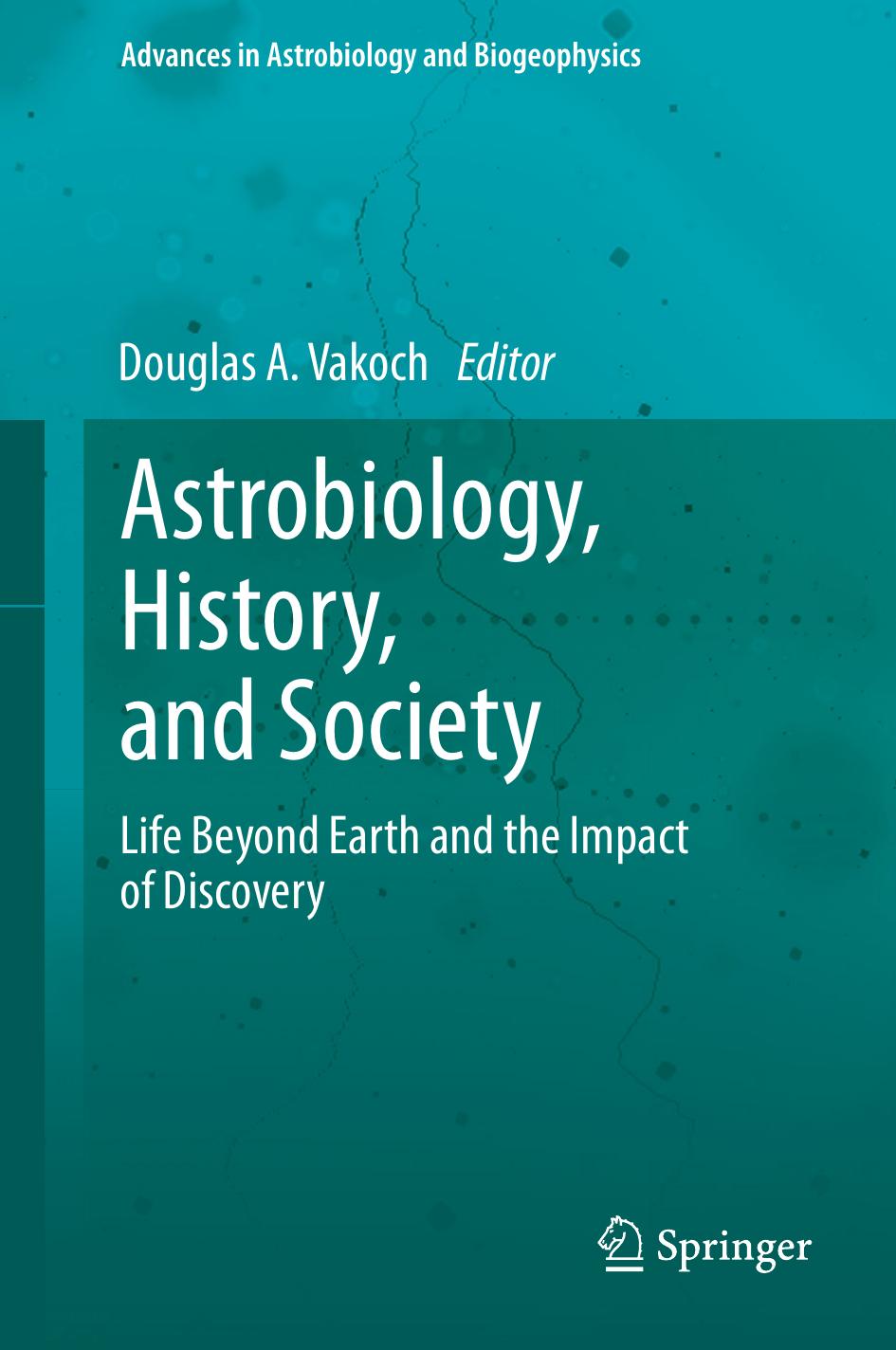 Astrobiology, history, and society : life beyond Earth and the impact of discovery by Vakoch Douglas A