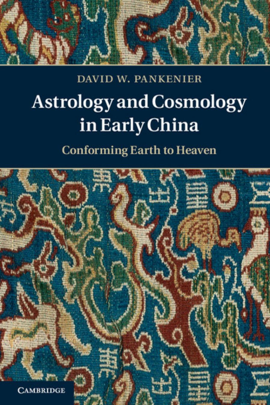 Astrology and Cosmology in Early China: Conforming Earth to Heaven by Pankenier D.W