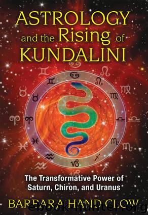 Astrology and the Rising of Kundalini: The Transformative Power of Saturn, Chiron, and Uranus by Clow Barbara Hand