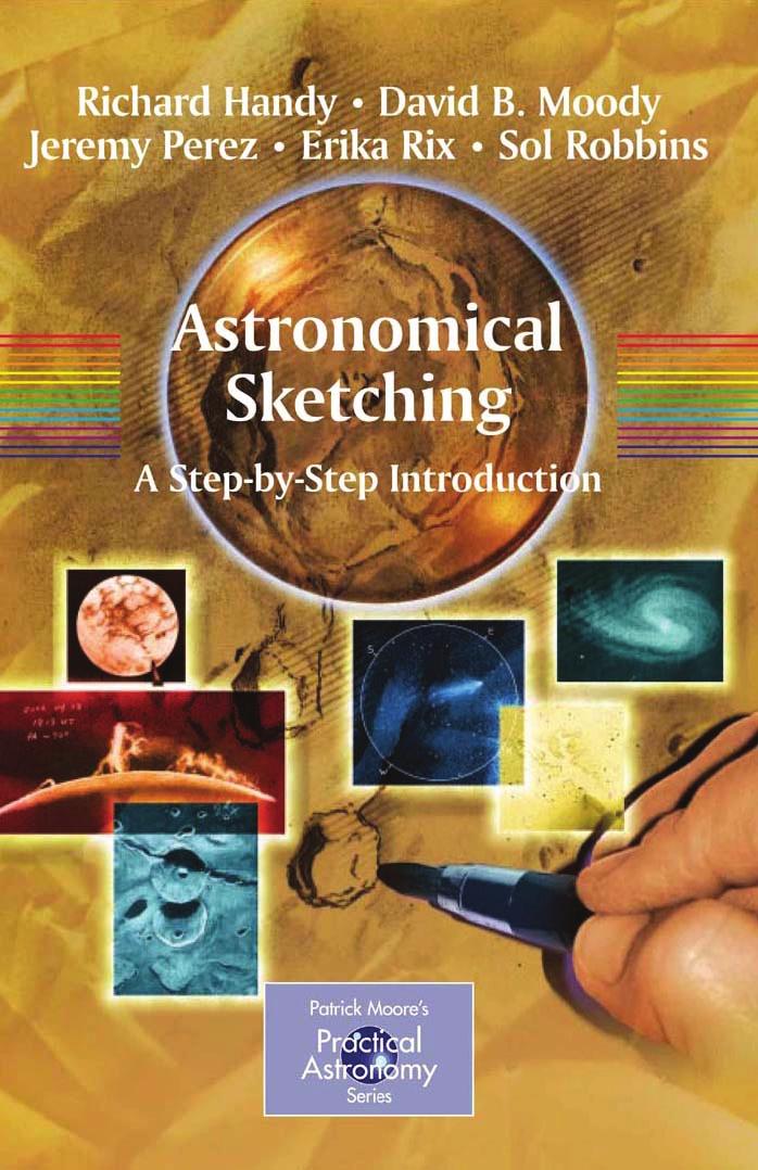 Astronomical Sketching: A Step-by-Step Introduction (Patrick Moore's Practical Astronomy Series) by Richard Handy (Author) David B. Moody Jeremy Perez Erika Rix Sol Robbins (Authors)